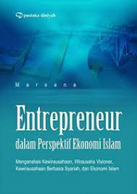 Entrepreneur dalam Perspektif Ekonomi Islam: Menganalisis Kewirausahaan, Wirausaha Visioner, Kewirausahaan Berbasis Syariah, dan Ekonomi Islam