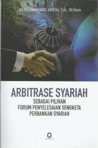 Arbitrase Syariah : Sebagai Pilihan Forum Penyelesaian Sengketa Perbankan Syariah