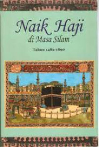 Naik Haji Di Masa Silam : Kisah-Kisah Orang Indonesia Naik Haji 1482-1964 Jilid I (1482-1890)