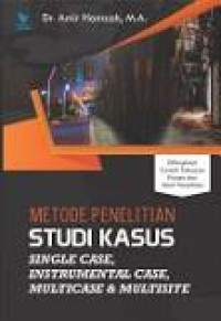 Metode Penelitian Studi Kasus : Single Case Instrumental Case, Multicase dan Multisite Dilengkapi Contoh Tahapan Proses dan Hasil Penelitian