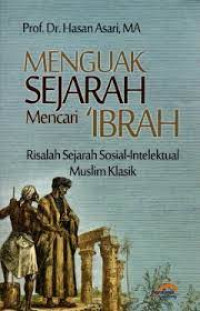 Menguak Sejarah Mencari 'Ibrah : Risalah Sejarah Sosial-Intelektual Muslim Klasik