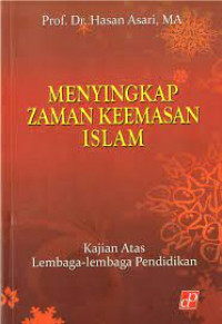 Menyingkap Zaman Keemasan Islam : Kajian Atas Lembaga-Lembaga Pendidikan