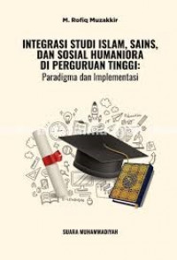 Integrasi Studi Islam, Sains, dan Sosial Humaniora di Perguruan Tinggi: Paradigma dan Implementasi