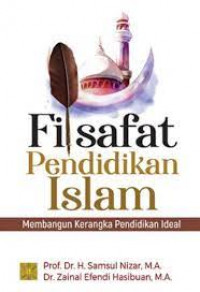 Filsafat Pendidikan Islam : Membangun kerangka Pendidikan Ideal