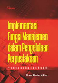 Implementasi Fungsi Manajemen dalam Pengelolaan Perpustakaan : Pendekatan Teori dan Praktik