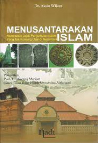 Menusantarakan Islam : Menelusuri Jejak Pergumulan Islam Yang Tak Kunjung Usai di Nusantara