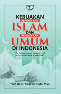 Kebijakan Pendidikan Islam dan Pendidikan Umum di Indonesia= The Policy of Islamic Education and General Education in Indonesia