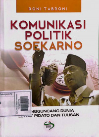 Komunikasi Politik Soekarno: Mengguncang Dunia Lewat Pidato dan Tulisan