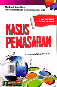 Membedah Kasus Bisnis: Merumuskan Masalah dan Mengembangkan Solusi Kasus Pemasaran: 8 Kasus Bisnis Nasional 13 Kasus Bisnis Internasional