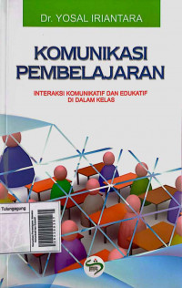 Komunikasi Pembelajaran: Interaksi Komunikatif dan Edukatif di dalam Kelas